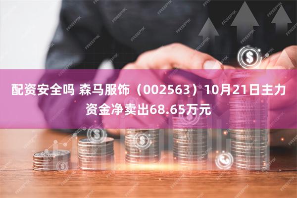 配资安全吗 森马服饰（002563）10月21日主力资金净卖