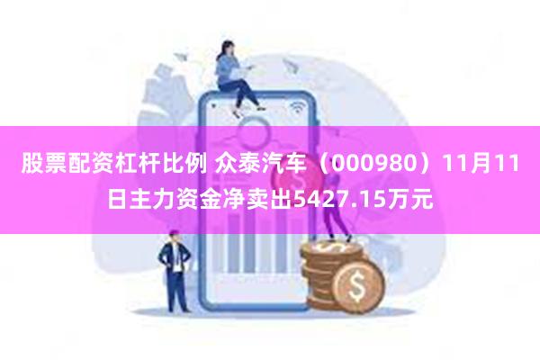 股票配资杠杆比例 众泰汽车（000980）11月11日主力资