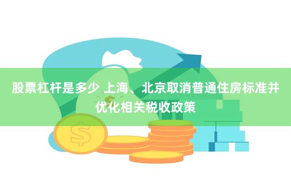 股票杠杆是多少 上海、北京取消普通住房标准并优化相关税收政策